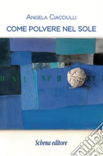 Come polvere nel sole libro di Ciacciulli Angela