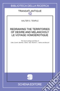 Redrawing the territories of desire and melancholy. Le voyage homoerotique. The travel writings and films of Gide, Duvert, Barthes, Genet, Taïa, Rachid O., Vallois and Bouzid libro di Temple Walter S.