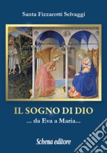 Il sogno di Dio... da Eva a Maria... libro di Fizzarotti Selvaggi Santa