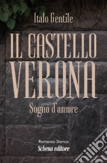 Il castello Verona. Sogno d'amore libro di Gentile Italo