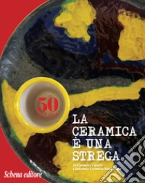 La ceramica è una strega. Da Ceramica Casarte a Industria Ceramica Salernitana libro di Alfano M. (cur.)