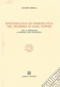 Epistemologia ed ermeneutica nel pensiero di Karl Popper. Con il messaggio «Coscienza dell'Occidente» libro di Brescia Giuseppe