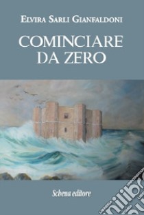 Cominciare da zero libro di Sarli Gianfaldoni Elvira