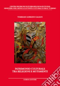 Patrimonio culturale tra religioni e mutamenti libro di Galiani Tommaso Adriano