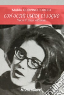 Con occhi umidi di sogno. Verso il terzo millennio libro di Corvino Forleo Maria