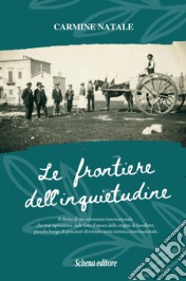 Le frontiere dell'inquietudine. Il diario di un volontario internazionale, che trae ispirazione dalle foto d'epoca delle origini di Savelletri, piccolo borgo di pescatori diventato meta turistica internazionale libro di Natale Carmine