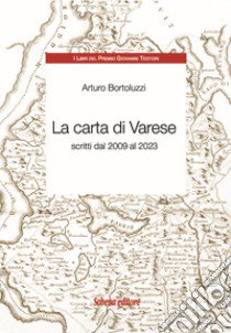 La carta di Varese. Scritti dal 2009 al 2023 libro di Bortoluzzi Arturo