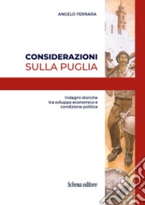 Considerazioni sulla Puglia. Indagini storiche tra sviluppo economico e condizione politica libro di Ferrara Angelo