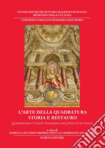 L'arte della quadratura. Storia e restauro. Quadraturismo e grande decorazione nella pittura di età barocca libro di Di Liddo I. (cur.); Pasculli M. (cur.); Saccente M. (cur.)