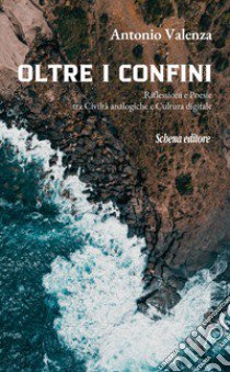 Oltre i confini. Riflessioni e poesie tra civiltà analogiche e cultura digitale libro di Valenza Antonio