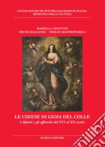 Le chiese di Gioia del Colle. I dipinti e gli affreschi dal XVI al XX secolo libro di Donvito Mariella; Malcangi Irene; Mastropasqua Emilio