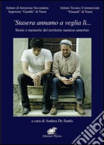 Stasera annamo a veglia lì... Storie e memorie del territorio narnese-amerino libro di De Santis A. (cur.)