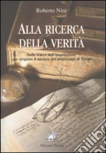 Alla ricerca della verità. I misteri dell'Inquisizione a Narni libro di Nini Roberto