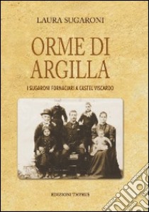 Orme d'argilla. I Sugaroni fornaciari a Castel Viscardo libro di Sugaroni Laura