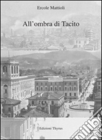 All'ombra di Tacito libro di Mattioli Ercole