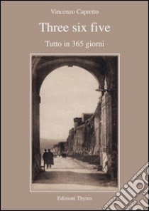 Three six five. Tutto in 365 giorni libro di Capretto Vincenzo