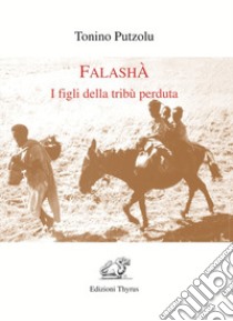 Falashà. I figli della tribù perduta libro di Putzolu Tonino