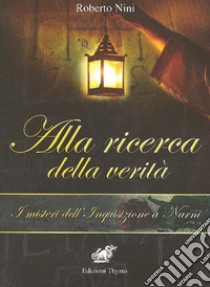 Alla ricerca della verità. I misteri dell'Inquisizione a Narni libro di Nini Roberto