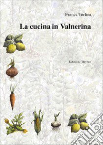 La cucina in Valnerina libro di Torlini Franca