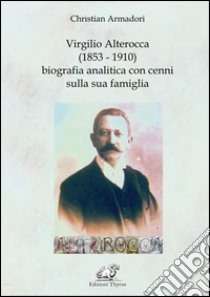 Virgilio Alterocca (1853-1910) biografia analitica con cenni sulla sua famiglia. Ediz. per la scuola libro di Armadori Christian