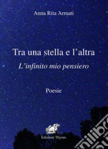 Tra una stella e l'altra. L'infinito mio pensiero. Ediz. per la scuola libro di Armati Anna Rita