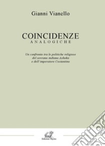 Coincidenze analogiche. Un confronto tra le politiche religiose del sovrano indiano Ashoka e dell'imperatore Costantino libro di Vianello Gianni