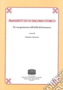 Frammenti di un discorso storico. Per una grammatica dell'aldilà del frammento libro di Tristano C. (cur.)