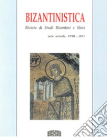 Bizantinistica. Rivista di studi bizantini e slavi. 2ª serie (2017). Vol. 18 libro