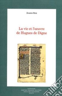 La vie et l'oeuvre de Hugues De Digne. Ediz francese e italiana libro di Ruiz Damien