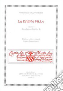 La divina villa. Ediz. critica. Vol. 1: Introduzione, Libri I e II libro di Corgnolo della Corgna; Gambacorta C. (cur.)