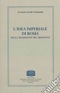 L'idea imperiale di Roma nella tradizione del medioevo libro di Dupré Theseider Eugenio