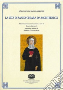 Béranger de Saint-Affrique. La vita di Santa Chiara da Montefalco libro di Menestò E. (cur.)