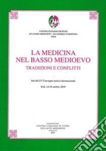 La medicina nel basso medioevo. Tradizioni e conflitti. Atti del LV Convegno storico internazionale (Todi, 14-16 ottobre 2018) libro