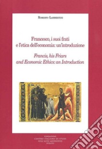 Francesco, i suoi frati e l'etica dell'economia: un'introduzione. Ediz. multilingue libro di Lambertini Roberto