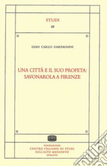 Una città e il suo profeta: Savonarola a Firenze libro di Garfagnini Gian Carlo