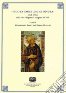 «Fugo la croce che me devura». Studi critici sulla vita e l'opera di Iacopone da Todi libro di Bassetti M. (cur.); Menestò E. (cur.)