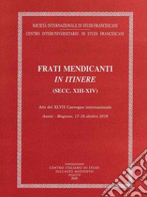 Frati mendicanti in itinere (secc. XIII-XIV). Atti del 47° Convegno internazionale (Assisi-Magione, 17-19 ottobre 2019) libro