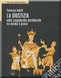 La giustizia nella Langobardia meridionale tra norma e prassi libro di Indelli Tommaso