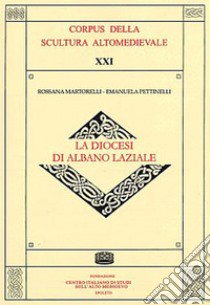 La diocesi di Albano Laziale. Ediz. illustrata libro di Martorelli Rossana; Pettinelli Emanuela