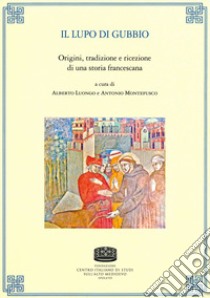 Il lupo di Gubbio. Origini, tradizione e ricezione di una storia francescana libro di Luongo A. (cur.); Montefusco A. (cur.)