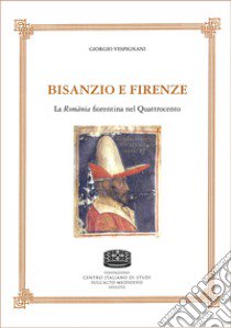 Bisanzio e Firenze. La Romània fiorentina nel Quattrocento libro di Verpignani Giorgio