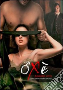 Oxè awards 2013. Gli autori. I migliori racconti erotici libro