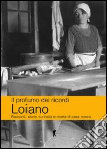 Il profumo dei ricordi. Loiano. Racconti, storie, curiosità e ricette di casa nostra libro di Carpani Patrizia; Brentani Katia