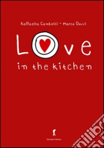 Love on the kitchen libro di Candelli Raffaella; Dossi Marco