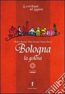 Bologna la golosa libro di Brentani Andrea; Brentani Katia; Guerra Simona