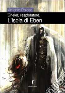 L'isola di Eben. Gheler, l'esploratore libro di Polosa Antonio