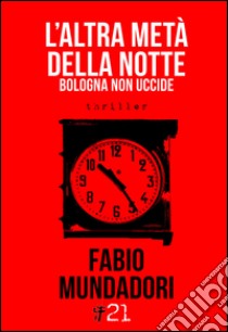 L'altra metà della notte. Bologna non uccide libro di Mundadori Fabio