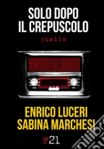 Solo dopo il crepuscolo libro di Luceri Enrico; Marchesi Sabina