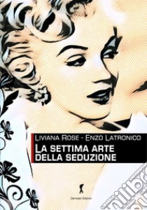 La settima arte della seduzione libro di Liviana Rose; Latronico Enzo