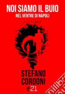 Noi siamo il buio. Nel ventre di Napoli libro di Cordoni Stefano